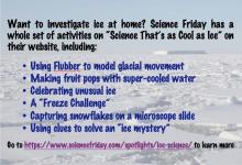 Find activities about glaciers and ice on the Science Friday "Science That's as Cool as Ice" website